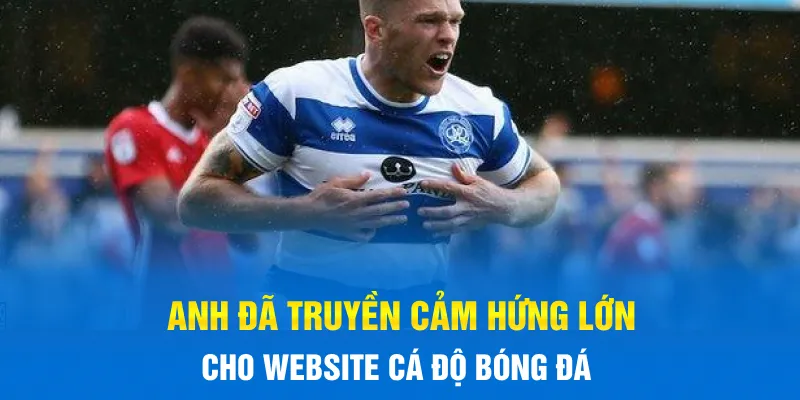 Anh đã truyền cảm hứng lớn cho website cá độ bóng đá