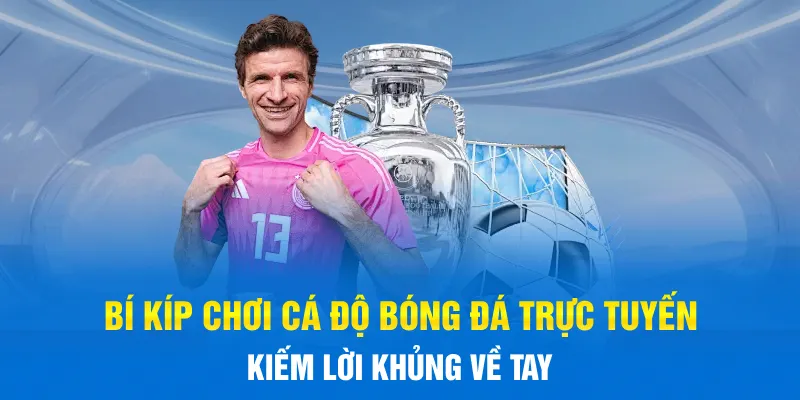 Bí kíp chơi Cá Độ Bóng Đá trực tuyến kiếm lời khủng về tay Bí kíp chơi Cá Độ Bóng Đá trực tuyến kiếm lời khủng về tay