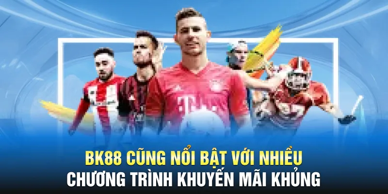 BK88 cũng nổi bật với nhiều chương trình khuyến mãi khủng