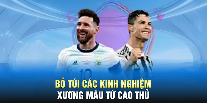 Bỏ túi các kinh nghiệm xương máu từ cao thủ