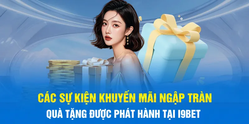 Các sự kiện khuyến mãi ngập tràn quà tặng được phát hành tại I9BET