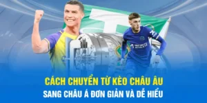 Cách Chuyển Từ Kèo Châu Âu Sang Châu Á Đơn Giản 2025