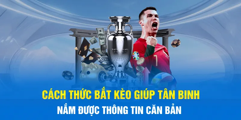 Cách thức bắt kèo giúp tân binh nắm được thông tin căn bản