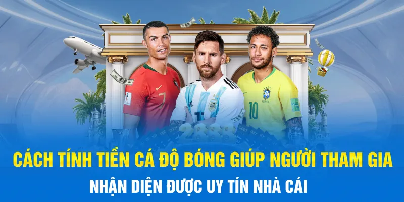 Cách tính tiền cá độ bóng đá giúp người tham gia nhận diện được uy tín nhà cái
