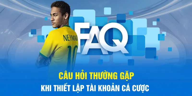 Câu hỏi thường gặp khi thiết lập tài khoản cá cược