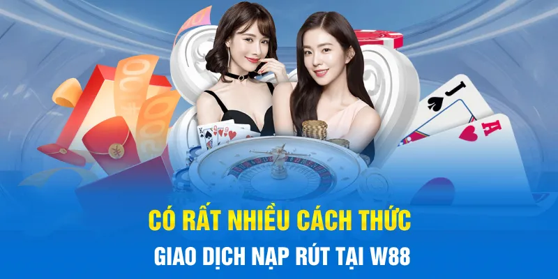 Có rất nhiều cách thức giao dịch nạp rút tại W88