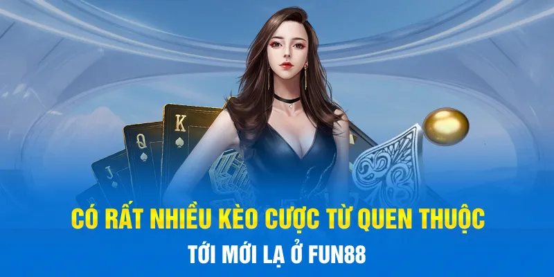 Có rất nhiều kèo cược từ quen thuộc tới mới lạ ở FUN88