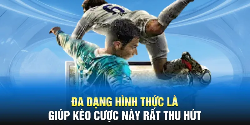 Đa dạng hình thức là giúp kèo cược này rất thu hút