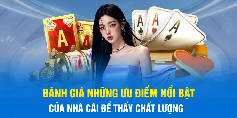 Đánh giá những ưu điểm nổi bật của nhà cái để thấy chất lượng