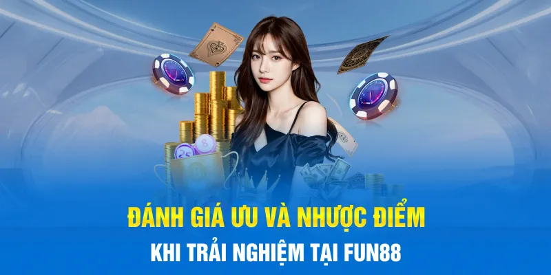 Đánh giá ưu và nhược điểm khi trải nghiệm tại FUN88