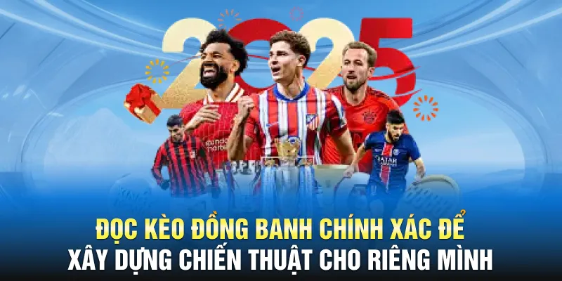 Đọc kèo đồng banh chính xác để xây dựng chiến thuật cho riêng mình