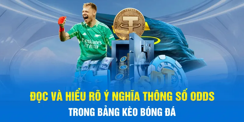 Đọc và hiểu rõ ý nghĩa thông số odds trong bảng kèo bóng đá