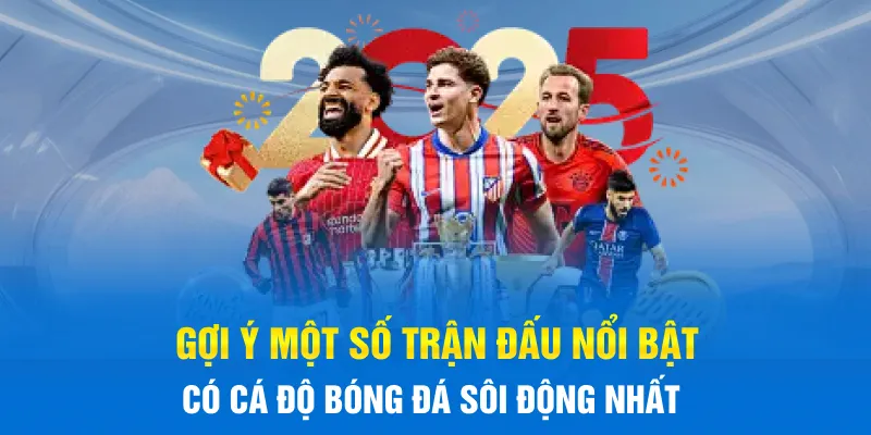 Gợi ý một số trận đấu nổi bật có Cá Độ Bóng Đá sôi động nhất Gợi ý một số trận đấu nổi bật có Cá Độ Bóng Đá sôi động nhất