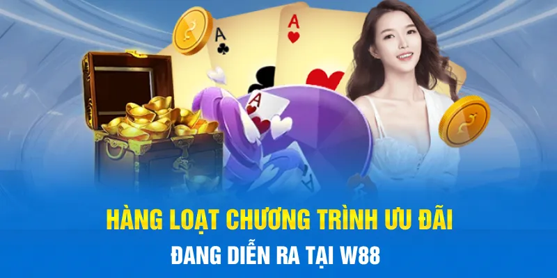 Hàng loạt chương trình ưu đãi đang diễn ra tại W88