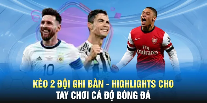 Kèo 2 Đội Ghi Bàn - Highlights Cho Tay Chơi Cá Độ Bóng Đá