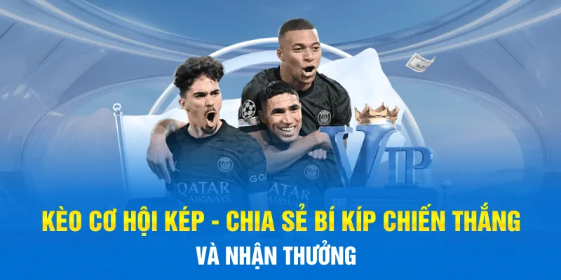 Kèo Cơ Hội Kép - Chia Sẻ Bí Kíp Chiến Thắng Và Nhận Thưởng