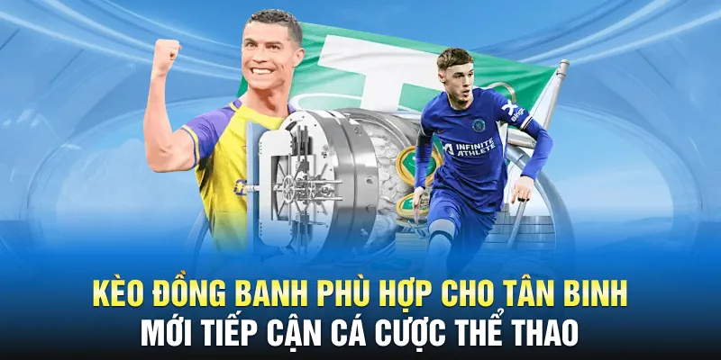 Kèo đồng banh phù hợp cho tân binh mới tiếp cận cá cược thể thao
