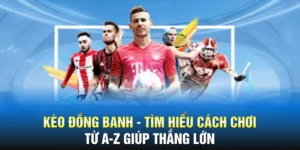Kèo Đồng Banh - Tìm Hiểu Cách Chơi Từ A-Z Giúp Thắng Lớn