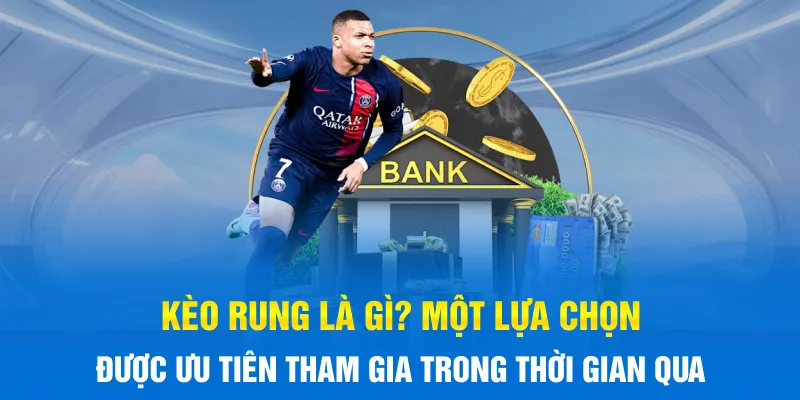 Kèo rung là gì? Một lựa chọn được ưu tiên tham gia trong thời gian qua