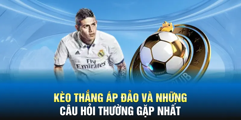 Kèo thắng áp đảo và những câu hỏi thường gặp nhất