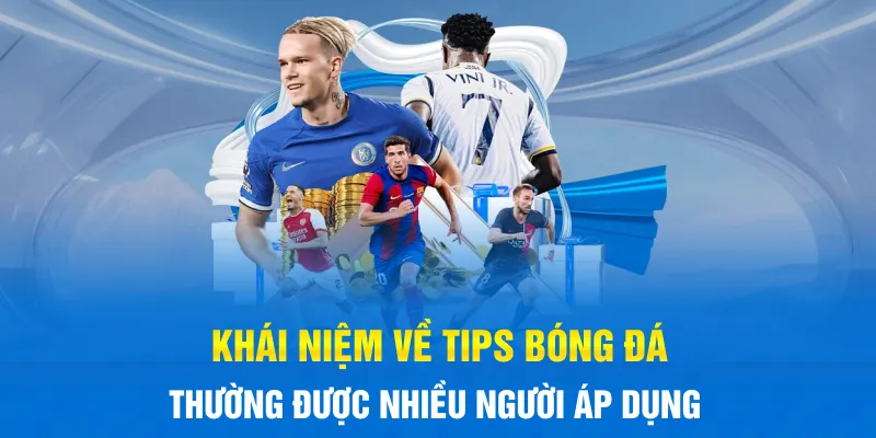 Khái niệm về tips bóng đá thường được nhiều người áp dụng