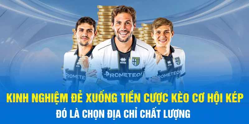 Kinh nghiệm đẻ xuống tiền cược kèo cơ hội kép đó là chọn địa chỉ chất lượng