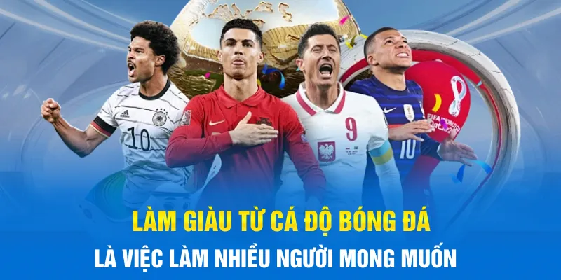 Làm giàu từ cá độ bóng đá là việc làm nhiều người mong muốn