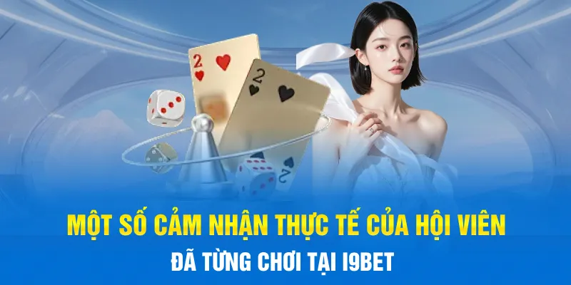 Một số cảm nhận thực tế của hội viên đã từng chơi tại I9BET