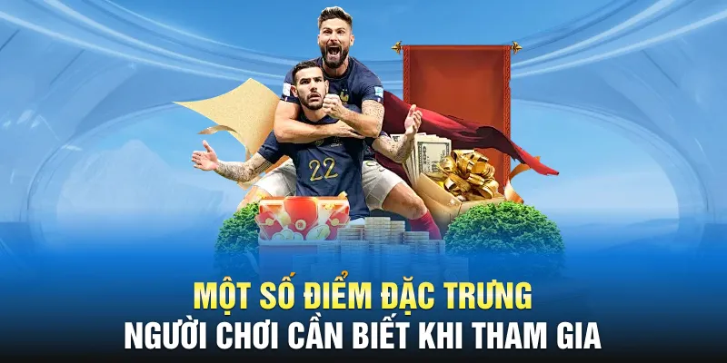 Một số điểm đặc trưng người chơi cần biết khi tham gia