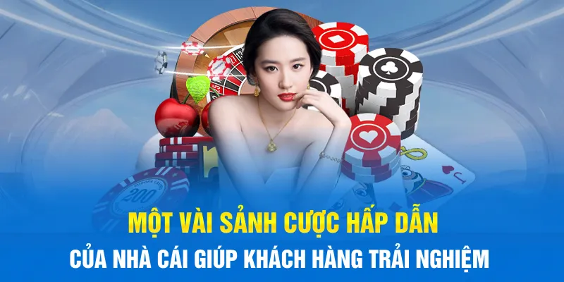 Một vài sảnh cược hấp dẫn của nhà cái giúp khách hàng trải nghiệm