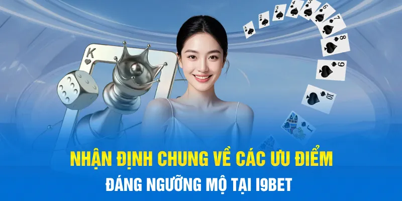Nhận định chung về các ưu điểm đáng ngưỡng mộ tại I9BET