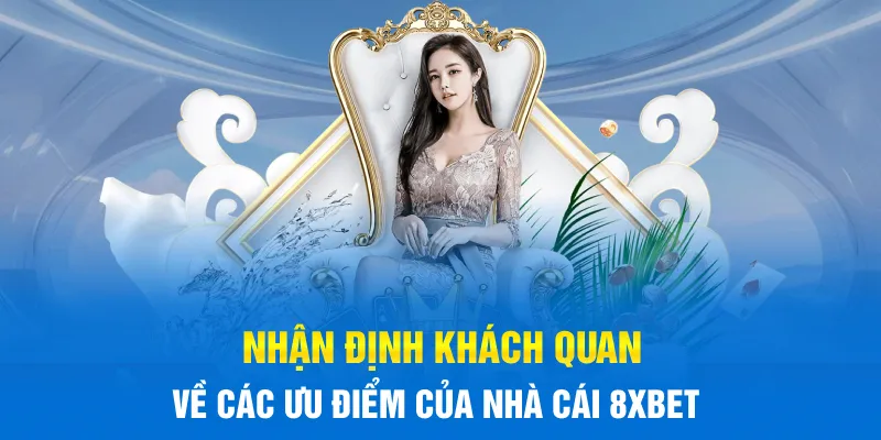 Nhận định khách quan về các ưu điểm của nhà cái 8xBET