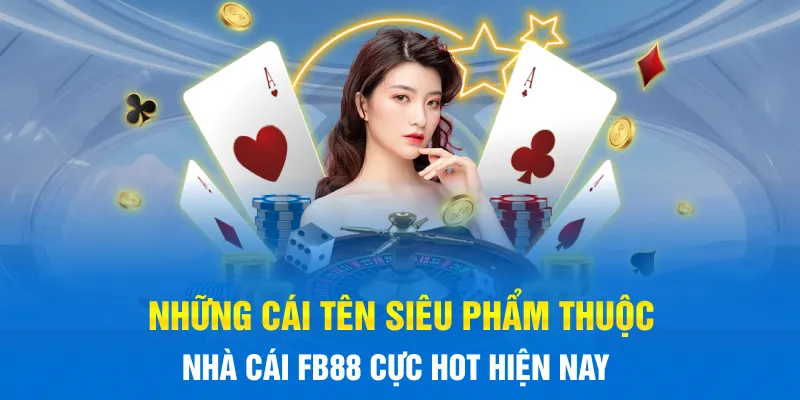 Những cái tên siêu phẩm thuộc nhà cái FB88 cực hot hiện nay