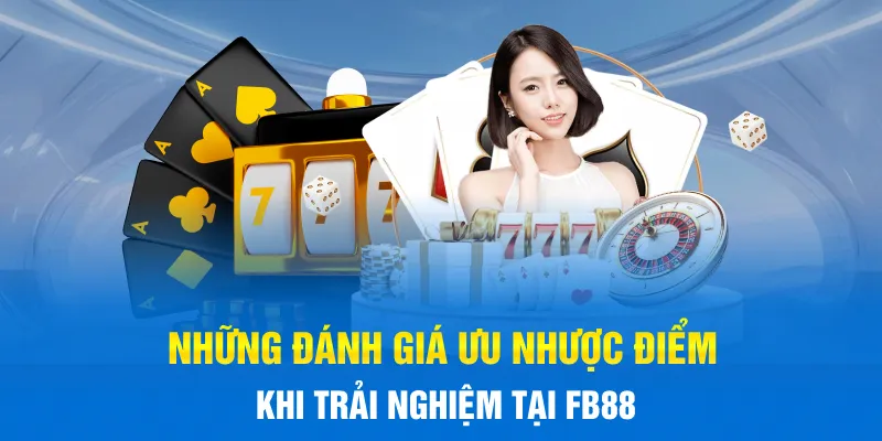 Những đánh giá ưu nhược điểm khi trải nghiệm tại FB88