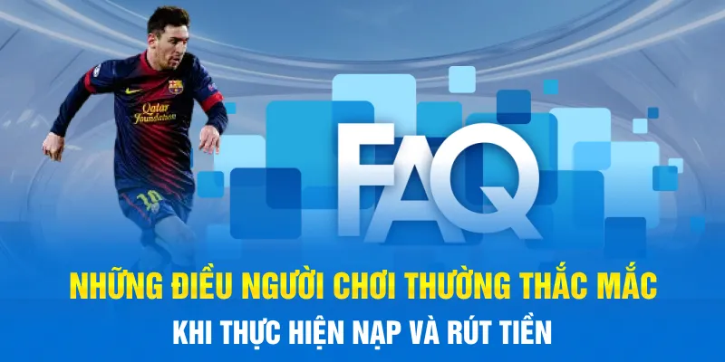 Những điều người chơi thường thắc mắc khi thực hiện nạp và rút tiền