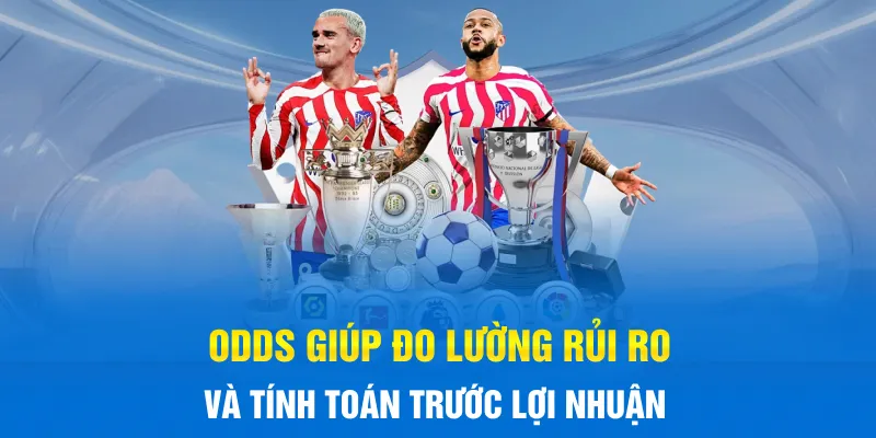 Odds giúp đo lường rủi ro và tính toán trước lợi nhuận