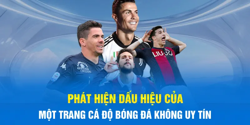 Phát hiện dấu hiệu của một trang Cá Độ Bóng Đá không uy tín Phát hiện dấu hiệu của một trang Cá Độ Bóng Đá không uy tín