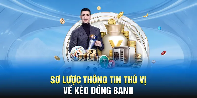 Sơ lược thông tin thú vị về kèo đồng banh