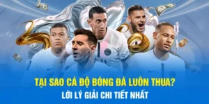 Tại Sao Cá Độ Bóng Đá Luôn Thua? Lời Lý Giải Chi Tiết Nhất