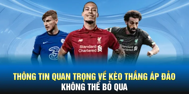 Thông tin quan trọng về kèo thắng áp đảo không thể bỏ qua
