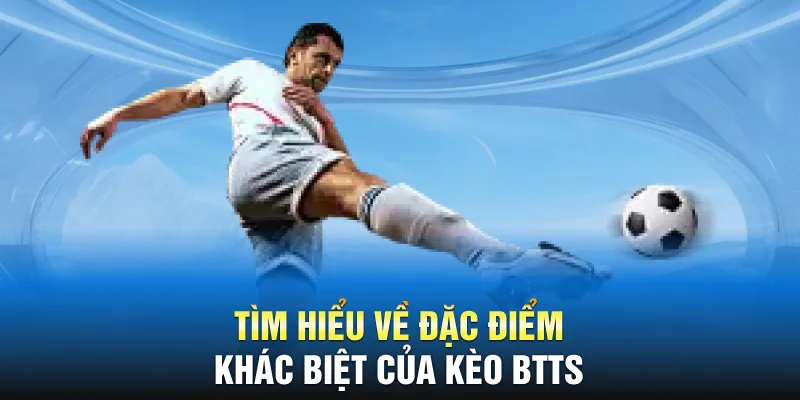 Tìm hiểu về đặc điểm khác biệt của kèo BTTS