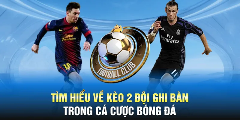Tìm hiểu về kèo 2 đội ghi bàn trong cá cược bóng đá
