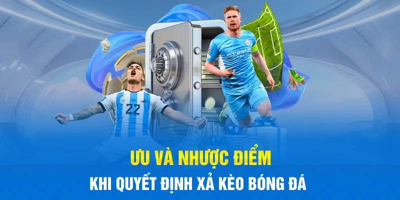 Ưu và nhược điểm khi quyết định xả kèo bóng đá